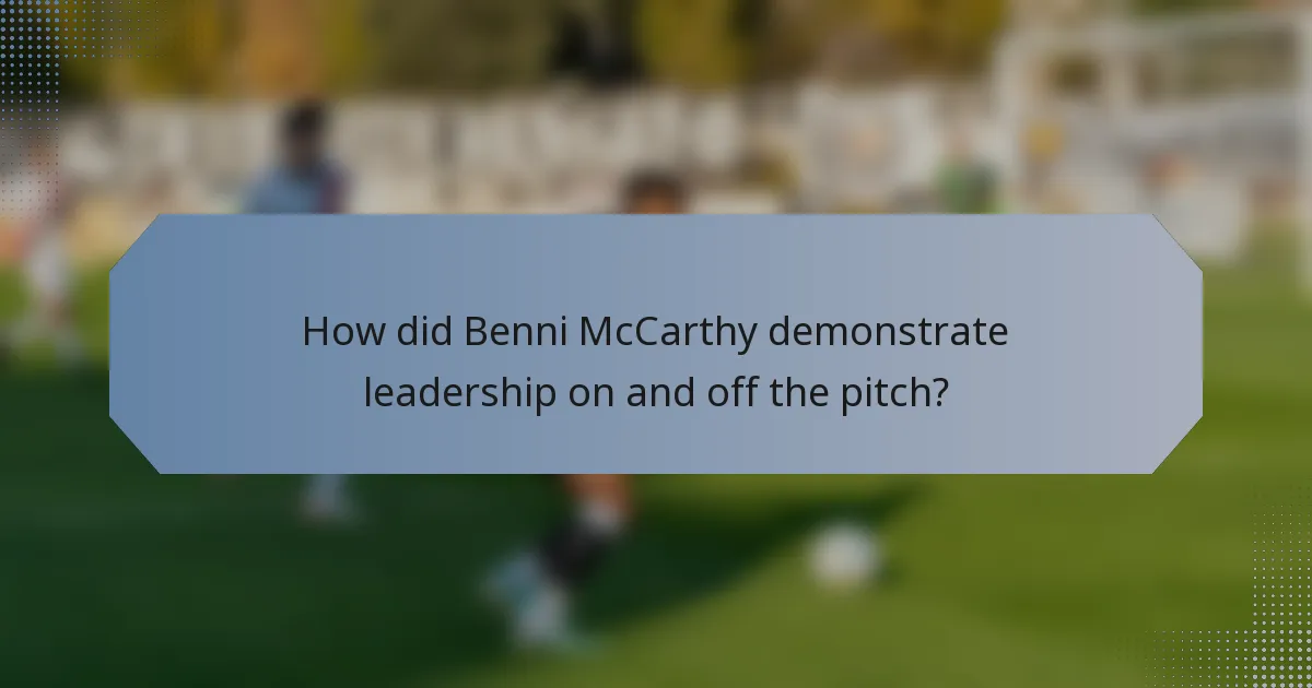 How did Benni McCarthy demonstrate leadership on and off the pitch?