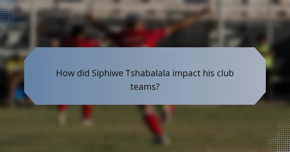 How did Siphiwe Tshabalala impact his club teams?