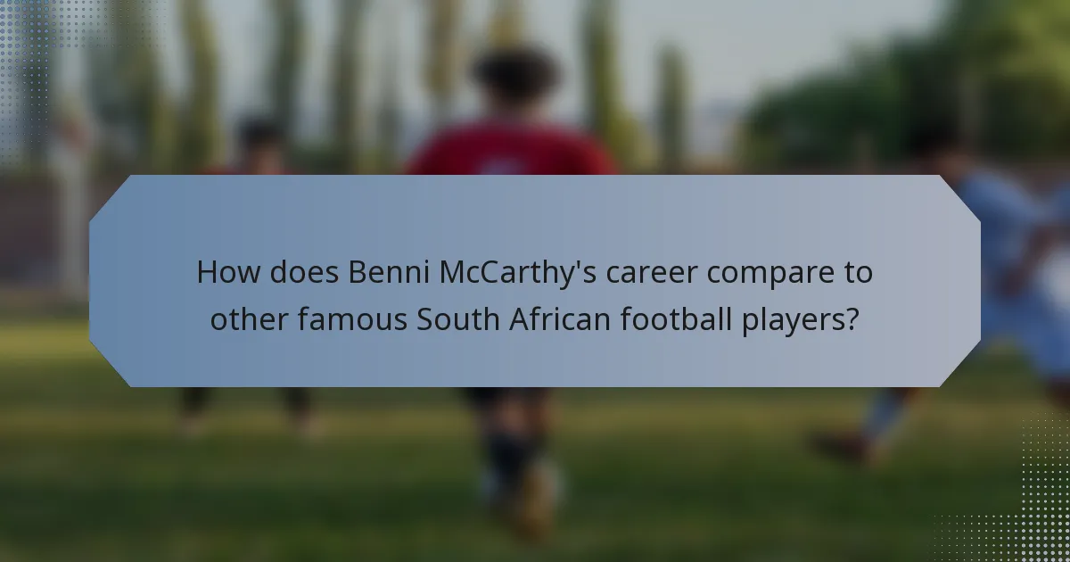 How does Benni McCarthy's career compare to other famous South African football players?