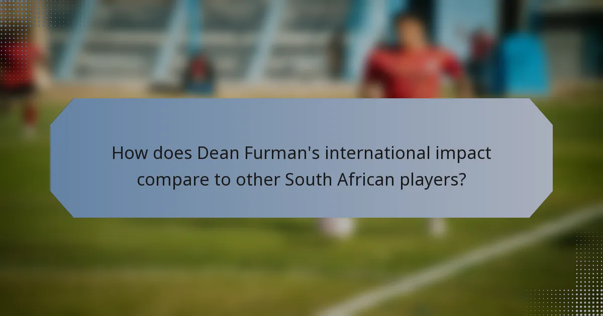 How does Dean Furman's international impact compare to other South African players?