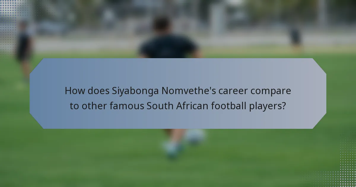 How does Siyabonga Nomvethe's career compare to other famous South African football players?