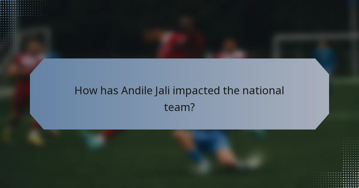 How has Andile Jali impacted the national team?