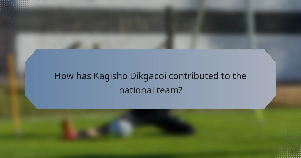 How has Kagisho Dikgacoi contributed to the national team?