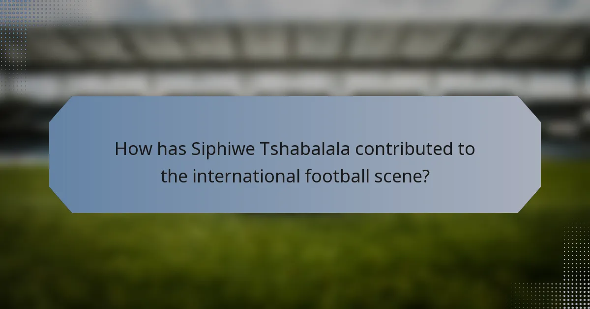 How has Siphiwe Tshabalala contributed to the international football scene?