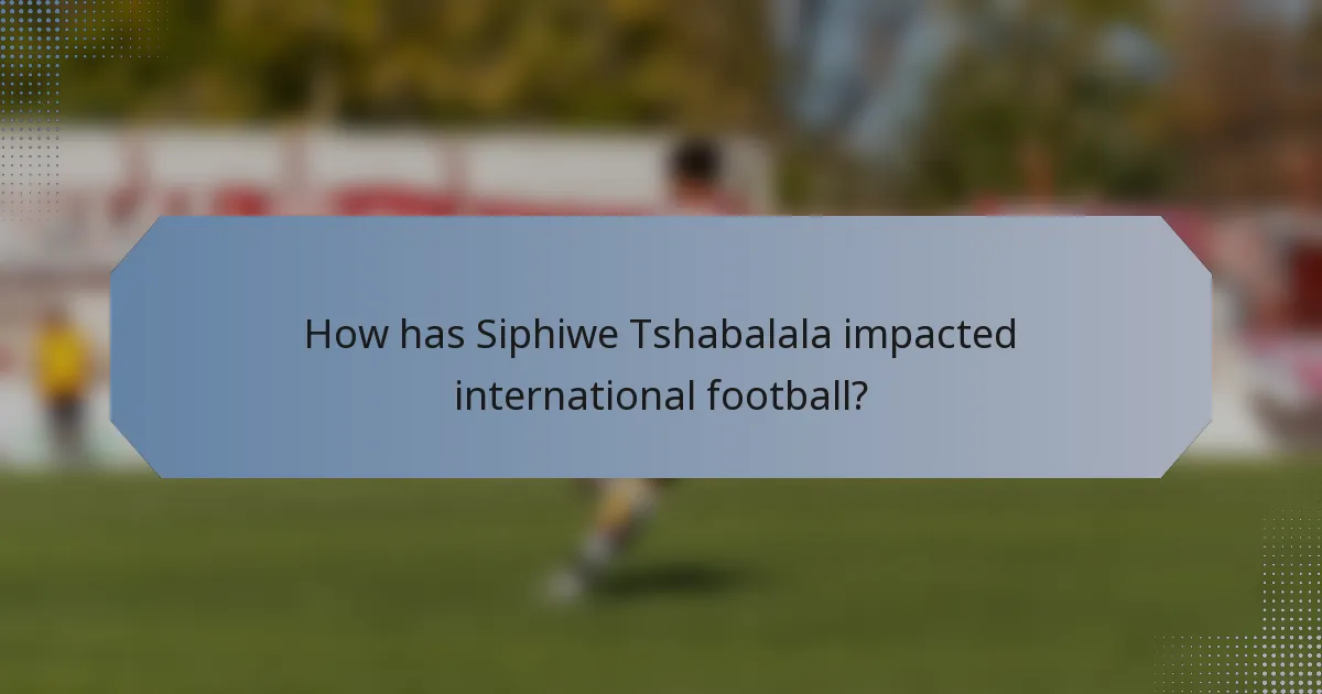 How has Siphiwe Tshabalala impacted international football?