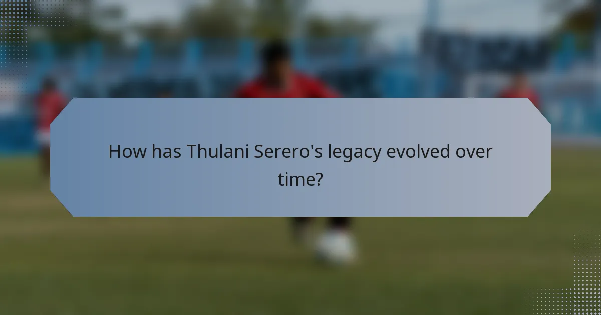 How has Thulani Serero's legacy evolved over time?