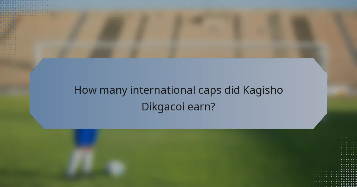 How many international caps did Kagisho Dikgacoi earn?