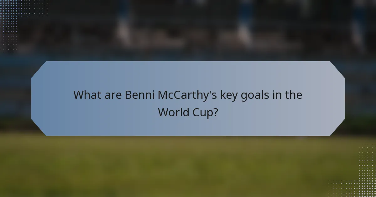 What are Benni McCarthy's key goals in the World Cup?