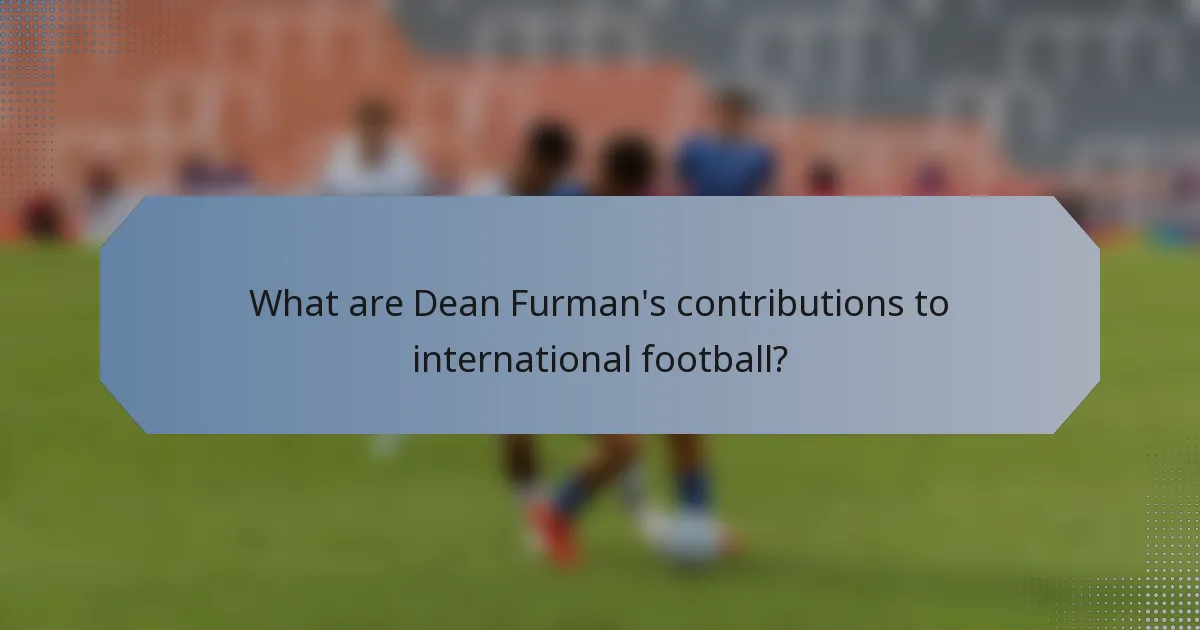 What are Dean Furman's contributions to international football?