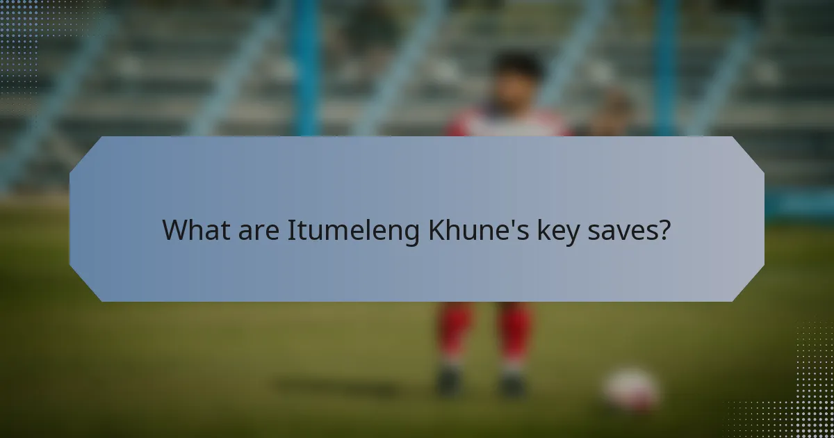 What are Itumeleng Khune's key saves?
