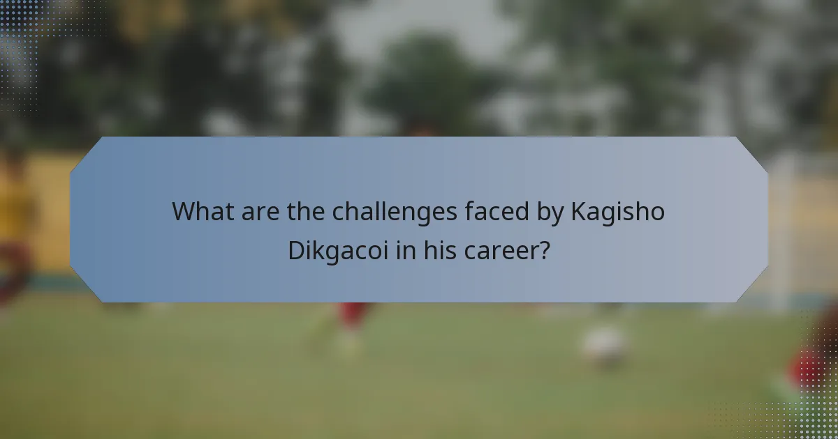 What are the challenges faced by Kagisho Dikgacoi in his career?