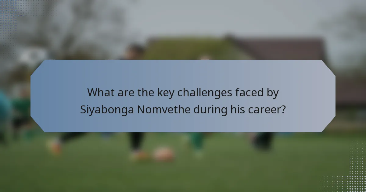 What are the key challenges faced by Siyabonga Nomvethe during his career?