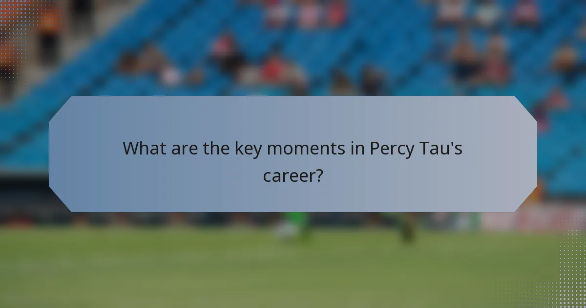 What are the key moments in Percy Tau's career?