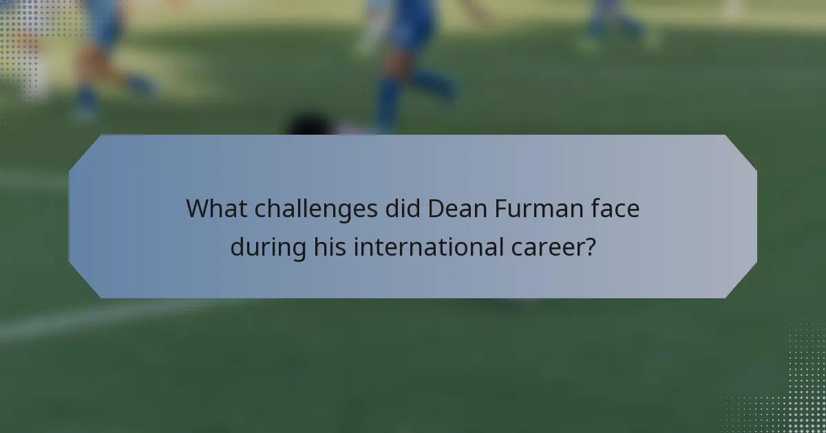 What challenges did Dean Furman face during his international career?