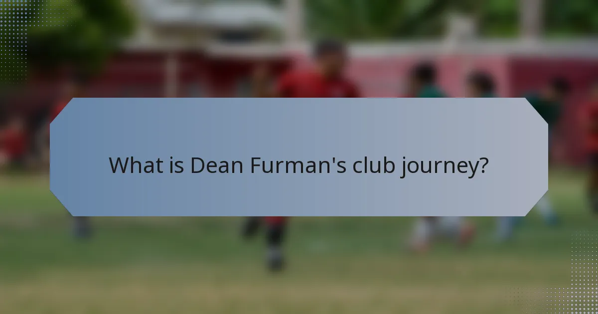 What is Dean Furman's club journey?