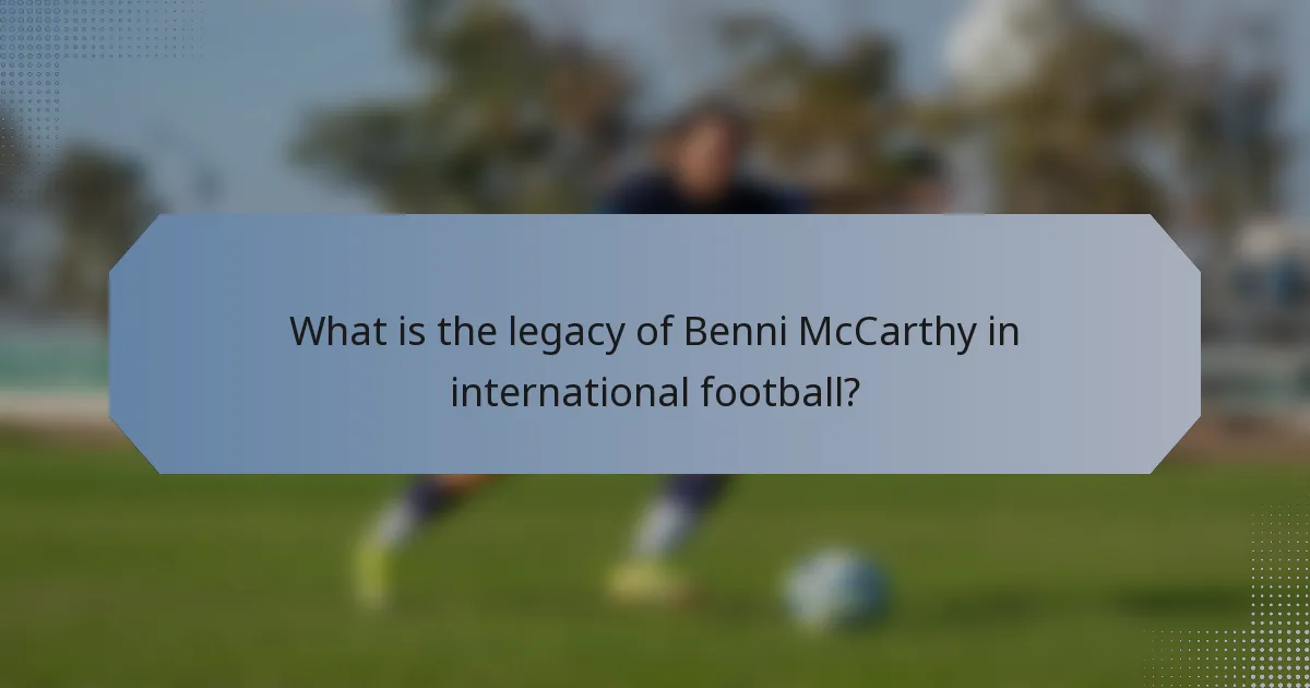 What is the legacy of Benni McCarthy in international football?