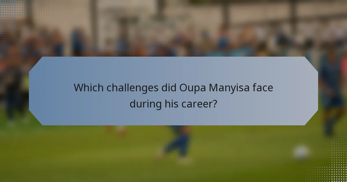 Which challenges did Oupa Manyisa face during his career?