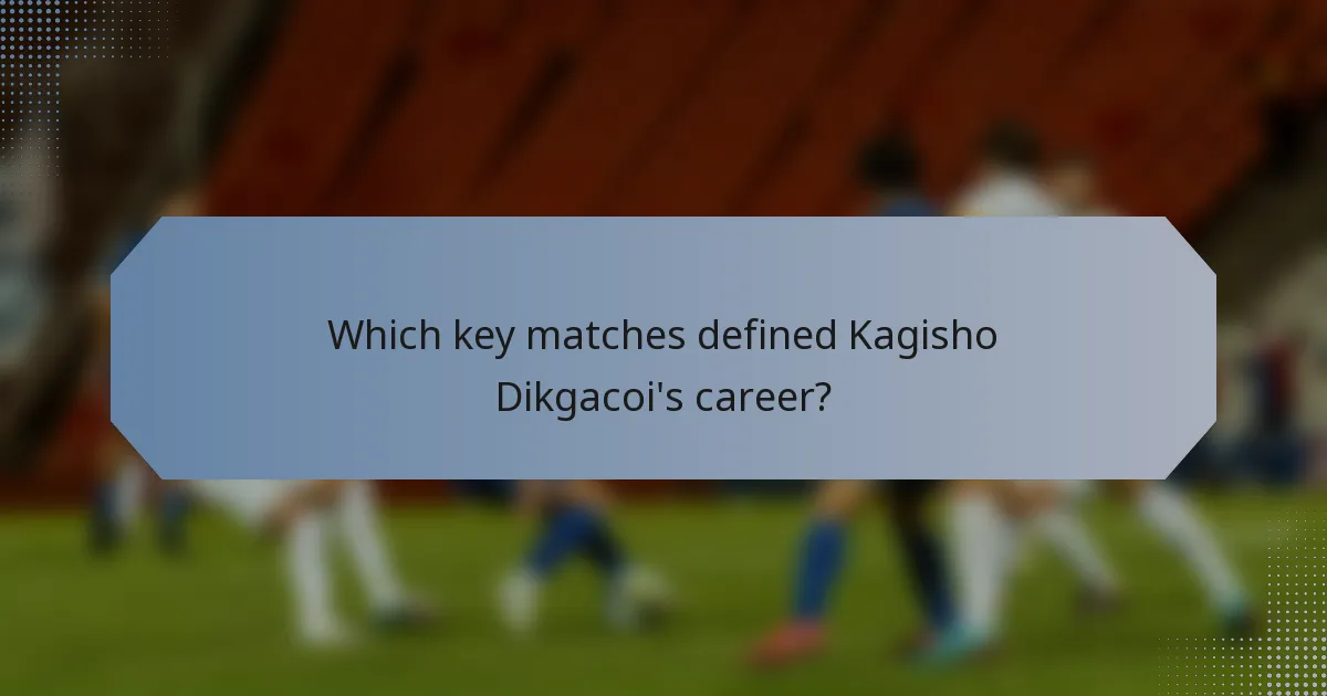 Which key matches defined Kagisho Dikgacoi's career?