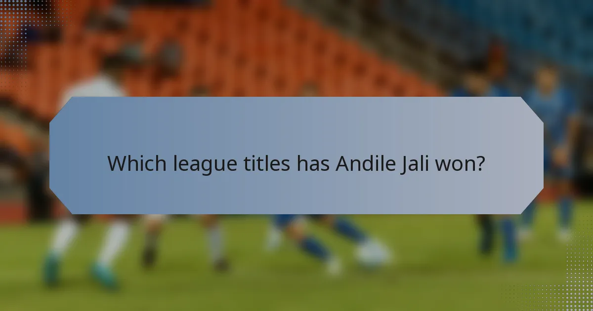 Which league titles has Andile Jali won?