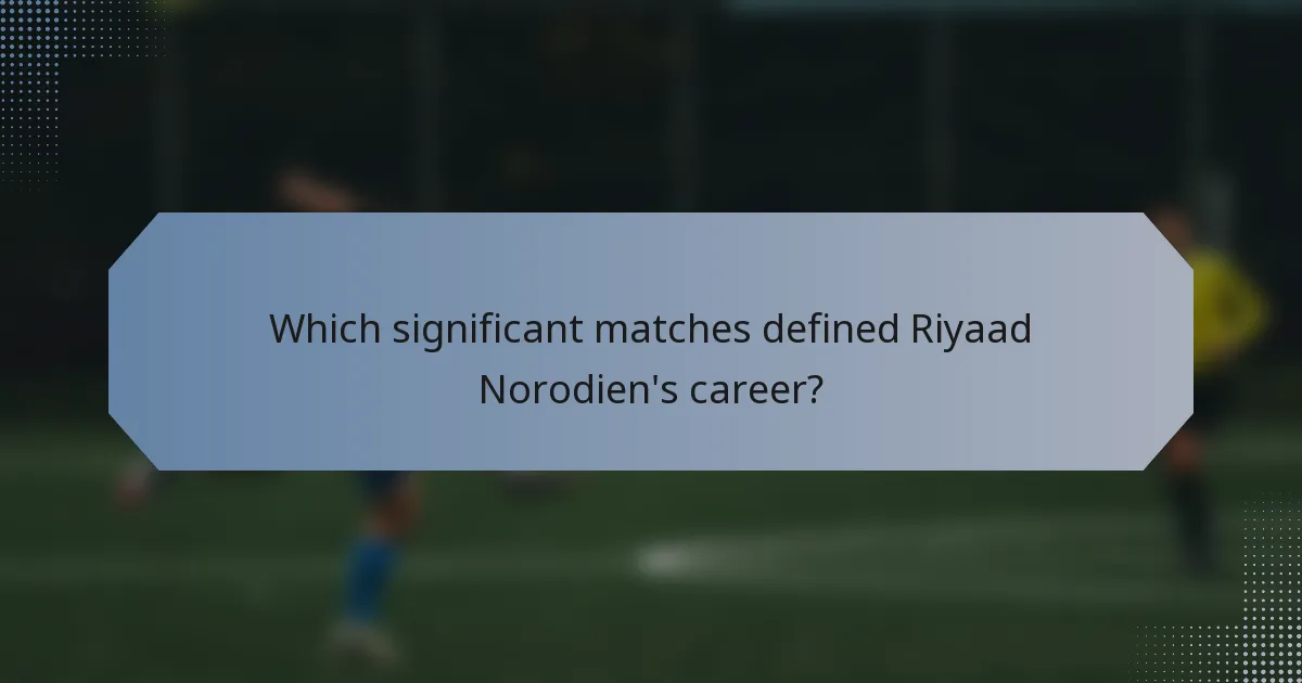 Which significant matches defined Riyaad Norodien's career?