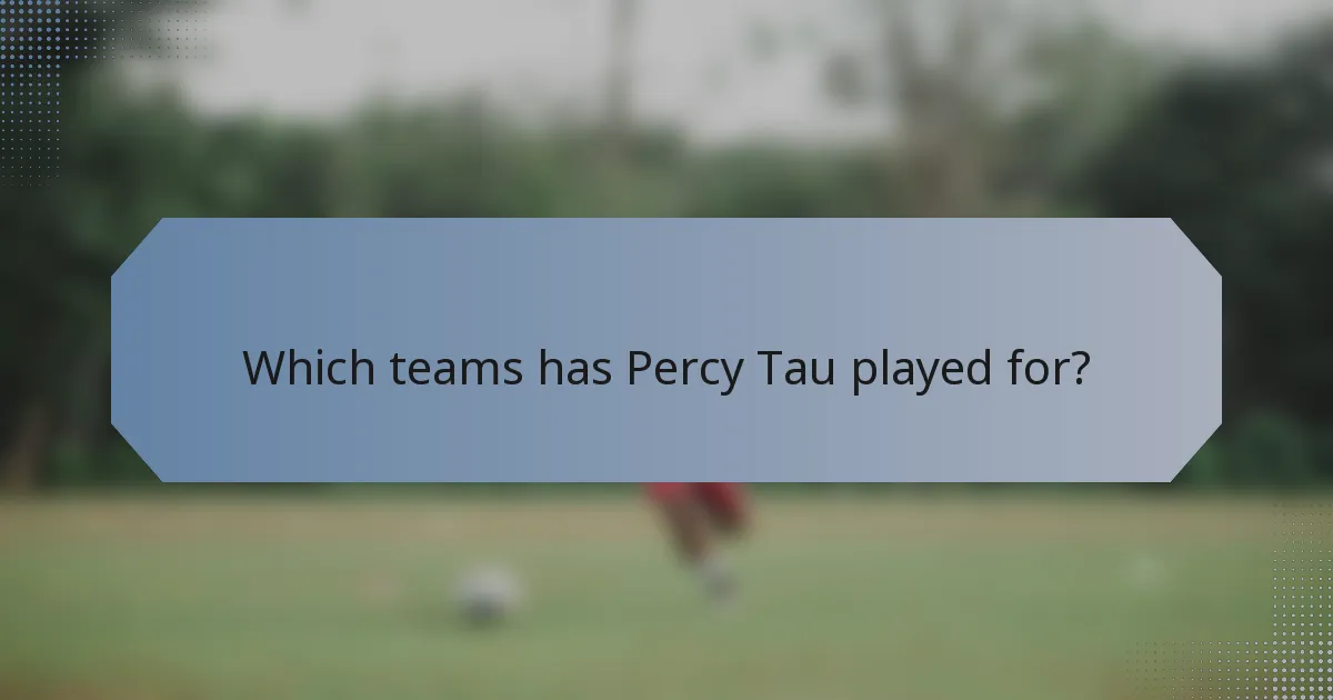 Which teams has Percy Tau played for?